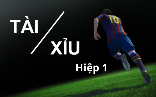 Kèo Tài xỉu hiệp 1 là gì?